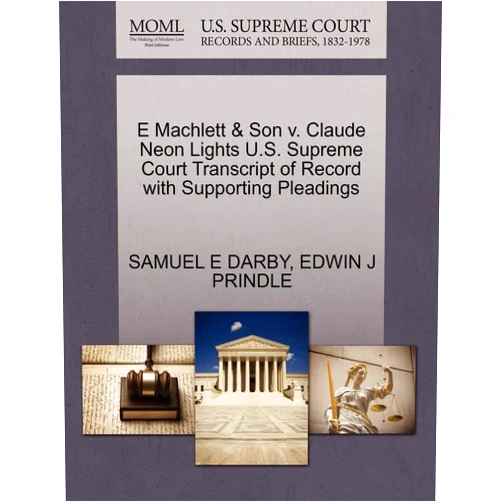 SAMUEL E DARBY,EDWIN J PRINDLE E Machlett & Son v. Claude Neon Lights U.S. Supreme Court Transcript of Record with Supporting Pleadings
