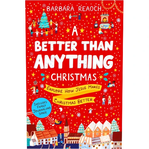 Barbara Reaoch A Better Than Anything Christmas: Explore How Jesus Makes Christmas Better (An Interactive Family Advent Devotional Complete with Parent Guide, Activities, and Space for Journaling)