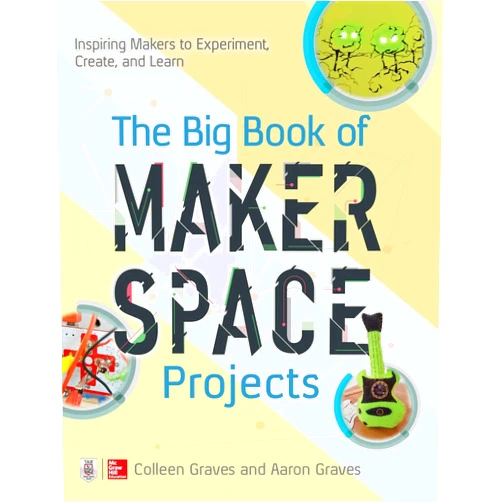 Colleen Graves,Aaron Graves The Big Book of Makerspace Projects: Inspiring Makers to Experiment, Create, and Learn