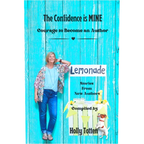 Holly Totten,Kim White,Ashley McComb,Donna Ewing,Melissa Stecher,Yvonne Marchese,Michelle Fletcher,Denise Millet,Linda Bonney,Linda Lauridsen The Confidence is MINE: Courage to Become an Author