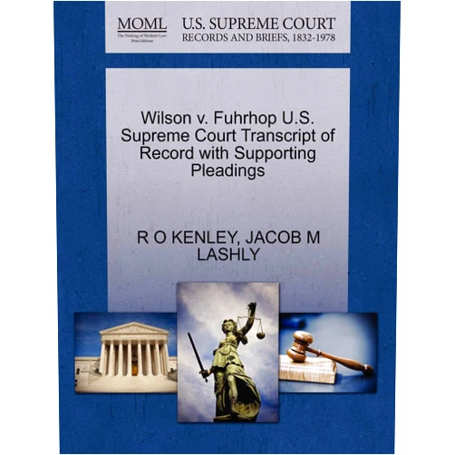 R O KENLEY,JACOB M LASHLY Wilson v. Fuhrhop U.S. Supreme Court Transcript of Record with Supporting Pleadings