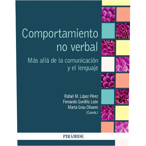 Rafael M. López Pérez,Fernando Gordillo León,Marta Grau Olivares Comportamiento no verbal: Más allá de la comunicación y el lenguaje