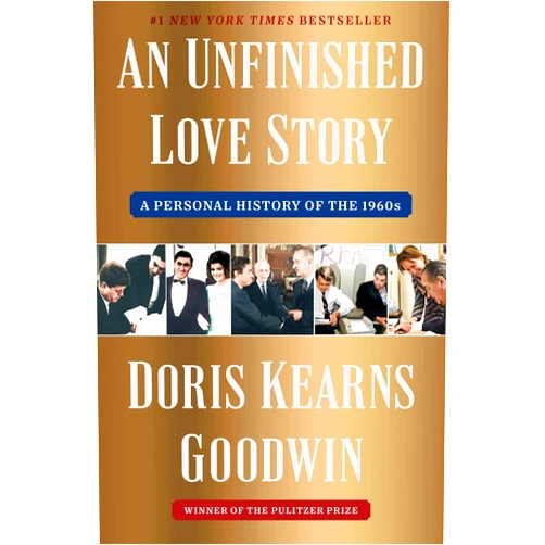Doris Kearns Goodwin An Unfinished Love Story: A Personal History of the 1960s