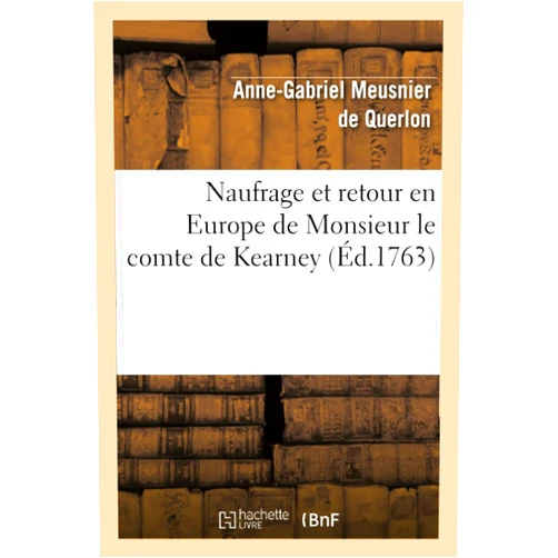 French Edition by Anne-Gabriel Meusnier de Querlon (Author) Naufrage et retour en Europe de Monsieur le comte de Kearney (Philosophie) (French Edition)
