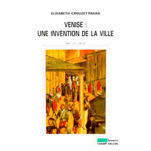 Elisabeth CROUZET-PAVAN VENISE:UNE INVENTION DE LA VILLE