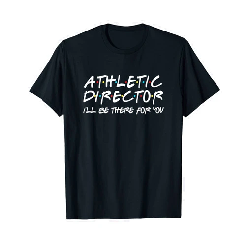 Athletic Director Back to School Teacher Gift Athletic Director I'll Be There for You Back to School Gift T-Shirt