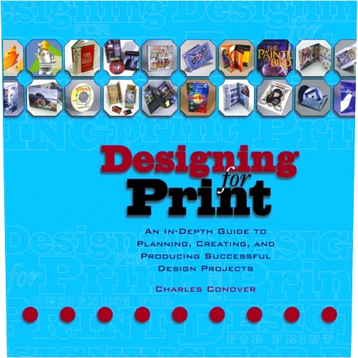 Charles Conover Designing for Print: An In-Depth Guide to Planning, Creating, and Producing Successful Design Projects