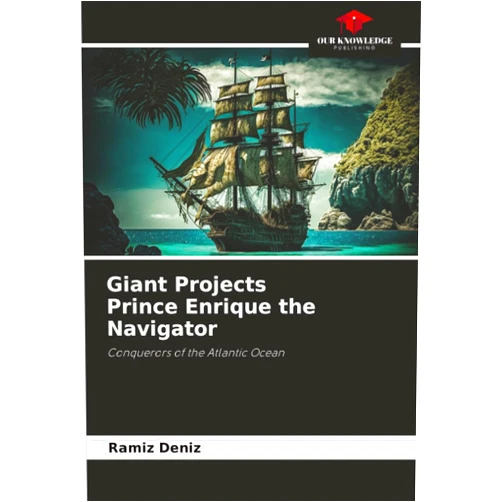 Ramíz Deníz Giant Projects Prince Enrique the Navigator: Conquerors of the Atlantic Ocean