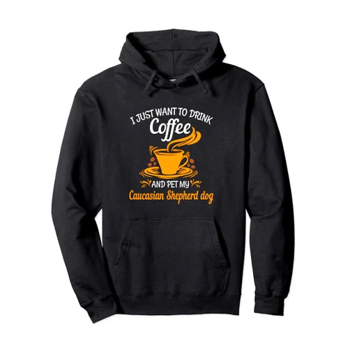 Coffeedog18 Drink coffee pet my Caucasian Shepherd dog fun gift Pullover Hoodie