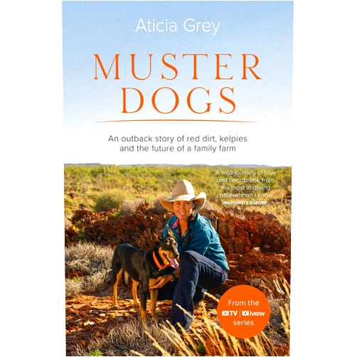 Aticia Grey Muster Dogs: The bestselling companion book to the original popular ABC TV series for fans of Todd Alexander, Ameliah Scott and James Herriot