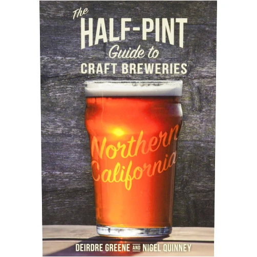 Deirdre Greene,Nigel Quinney The Half-Pint Guide to Craft Breweries: Northern California (Half-Pint Guides)