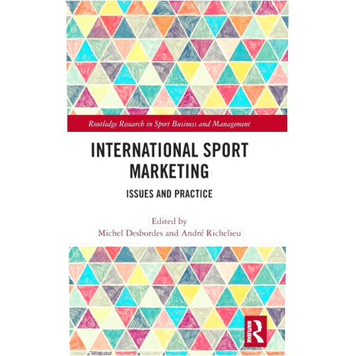 By Michel Desbordes (Editor), André Richelieu (Editor) International Sport Marketing: Issues and Practice (Routledge Research in Sport Business and Management)