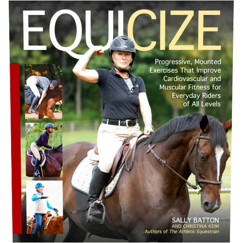 Sally Batton,Christina Keim Equicize: Progressive, Mounted Exercises That Improve Cardiovascular and Muscular Fitness for Everyday Riders of All Levels