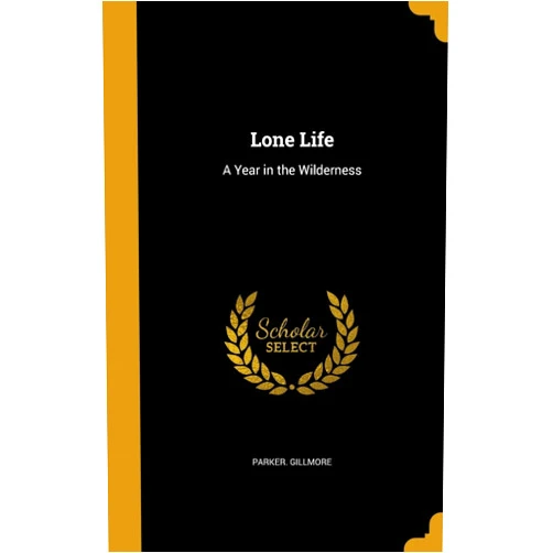 Parker Gillmore Lone Life: A Year in the Wilderness