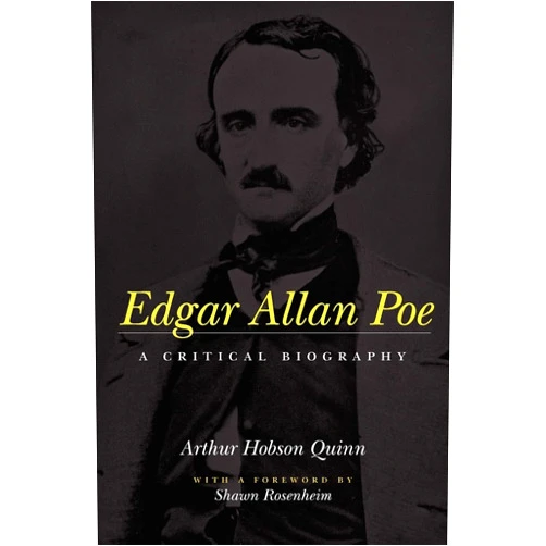 Arthur Hobson Quinn,Shawn Rosenheim Edgar Allan Poe: A Critical Biography