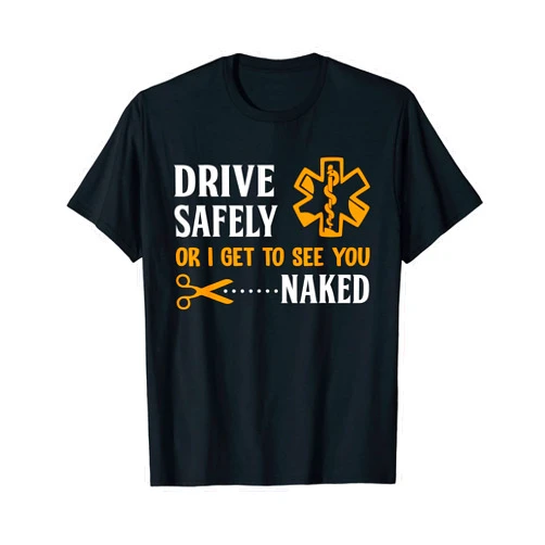 PeeKay Apparel - EMS Drive Safely or I Get to See You Naked Funny EMS EMR EMT T-Shirt