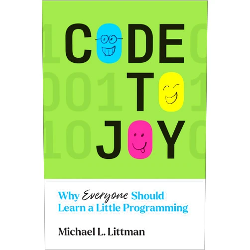 Michael L. Littman Code to Joy: Why Everyone Should Learn a Little Programming