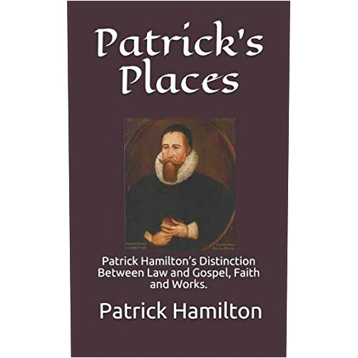 By Patrick Hamilton (Author), Don Matzat (Editor), Jordan McKinley (Introduction) & 0 more Patrick's Places: Patrick Hamilton’s Distinction Between Law and Gospel, Faith and Works