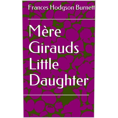 By Frances Hodgson Burnett (Author) Format: Kindle Edition Mère Girauds Little hter