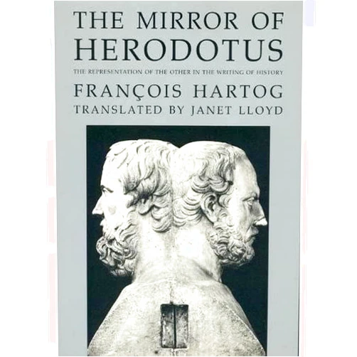 François Hartog,Janet Lloyd The Mirror of Herodotus: The Representation of the Other in the Writing of History (The New Historicism: Studies in Cultural Poetics)