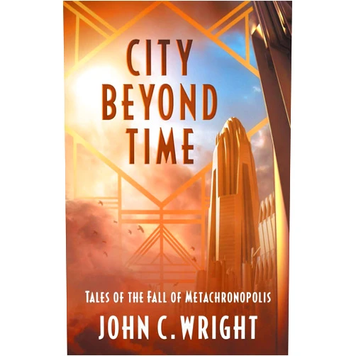 John C Wright Ph.D. City Beyond Time: Tales of the Fall of Metachronopolis