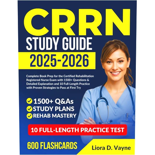 Liora D. Vayne CRRN STUDY GUIDE 2025-2026: : Complete Book Prep for the Certified Rehabilitation Registered Nurse Exam with 1500+ Questions & Detailed Explanation ... with Proven Strategies to Pass at First Try.