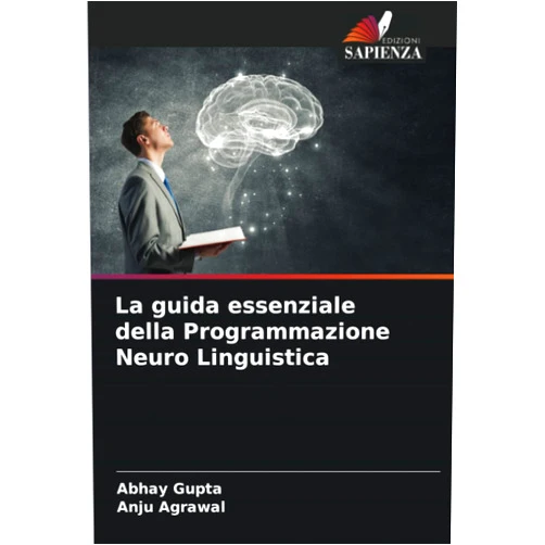 Abhay Gupta,Anju Agrawal La guida essenziale della Programmazione Neuro Linguistica (Italian Edition)