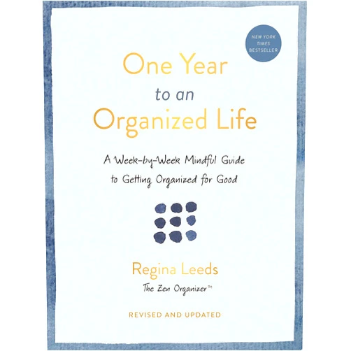 Regina Leeds One Year to an Organized Life: A Week-by-Week Mindful Guide to Getting Organized for Good