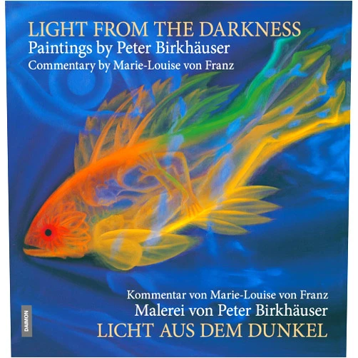Eva Wertenschlag-Birkhäuser,Peter Birkhäuser,Marie-Louise von Franz,Kaspar Birkhäuser Light from the Darkness: The Paintings of Peter Birkhäuser: Commentary by Marie-Louise von Franz