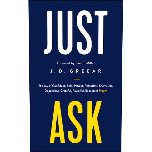J.D. Greear Just Ask: The Joy of Confident, Bold, Patient, Relentless, Shameless, Dependent, Grateful, Powerful, Expectant Prayer (Helping Christians to pray so that it is a delight, not a duty.)