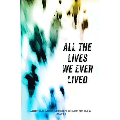 By Suzi Q. Smith (Author), Dan Manzanares (Editor) All the Lives We Ever Lived: A Lighthouse Writers Workshop Community Anthology, Volume 1