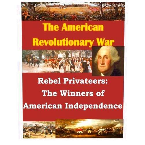 By unknown author (Author) Rebel Privateers: The Winners of American Independence (The American Revolution) by U.S. Army Command and General Staff College (2015-12-14)
