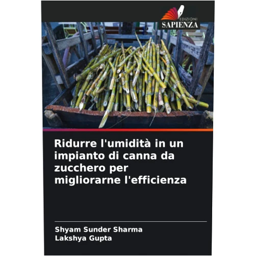 Italian Edition by Shyam Sunder Sharma (Author), Lakshya Gupta (Author) Ridurre l'umidità in un impianto di canna da zucchero per migliorarne l'efficienza (Italian Edition)