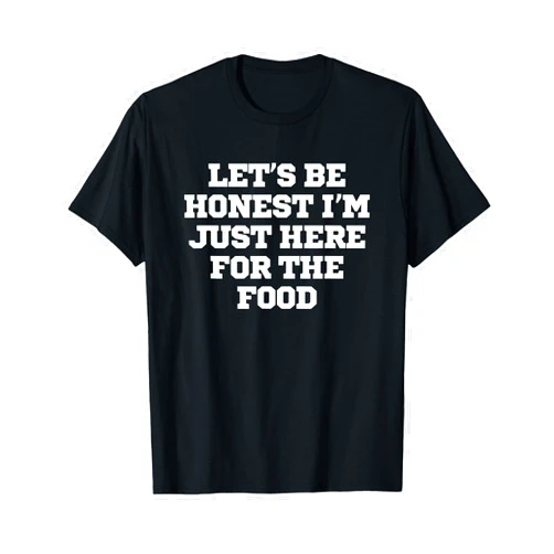 Funny Saying Novelty Design Funny Let's Be Honest I'm Just Here For The Food T-Shirt