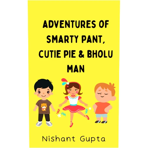 Nishant Gupta The adventures of Smarty Pant, Cutie Pie & Bholu Man: Book 1