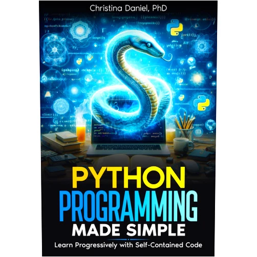 Christina Daniel PhD Python Programming Made Simple: Learn Progressively with Self-Contained Code