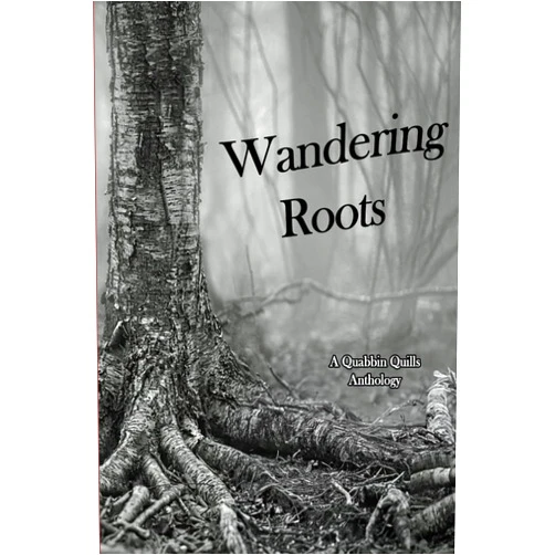 Stephen Michaels,James Thibeault,Moss Moloney,Via Rose,Kassandra Santos,Alexander Murdock,Jayden Lindsay,Jim Metcalf,Heidi Larsen,Garrett Zecker Wandering Roots: A Quabbin Quills Anthology
