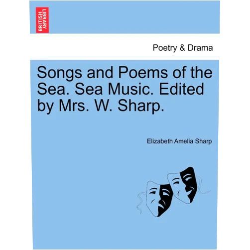Elizabeth Amelia Sharp Songs and Poems of the Sea. Sea Music. Edited by Mrs. W. Sharp.