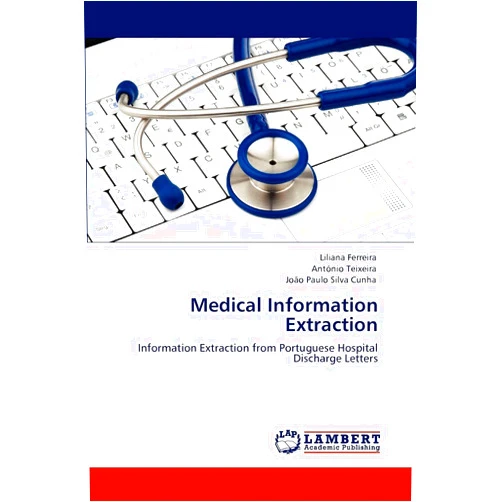 By Liliana Ferreira (Author), António Teixeira (Author), João Paulo Silva Cunha (Author) & 0 more Medical Information Extraction: Information Extraction from Portuguese Hospital Discharge Letters