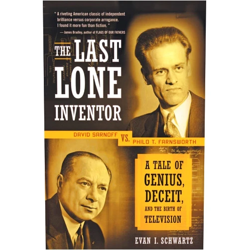 Evan I. Schwartz The Last Lone Inventor: A Tale of Genius, Deceit, and the Birth of Television