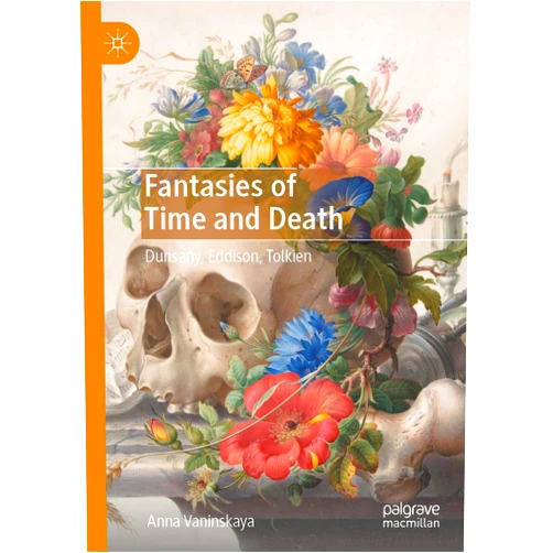 Anna Vaninskaya Fantasies of Time and Death: Dunsany, Eddison, Tolkien