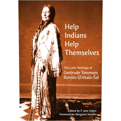 P. Jane Hafen,Margaret Noodin “Help Indians Help Themselves”: The Later Writings of Gertrude Simmons-Bonnin (Zitkala-Ša) (Plains Histories)