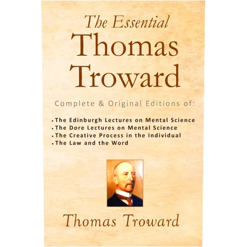 Thomas Troward The Essential Thomas Troward: Complete & Original Editions of The Edinburgh Lectures on Mental Science, The Dore Lectures on Mental Science, The ... in the Individual, The Law and the Word