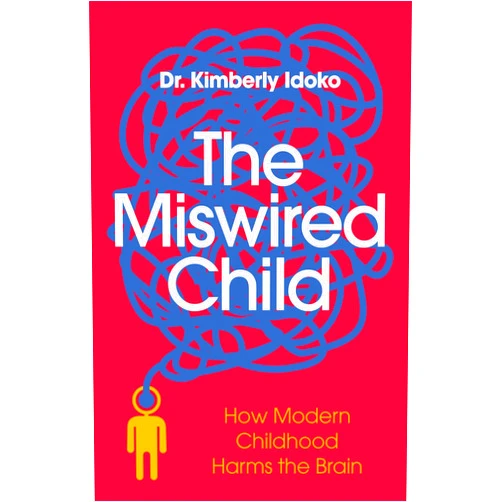 Dr. Kimberly Idoko The Miswired Child: How Modern Childhood Harms the Brain