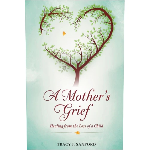 By Tracy J Sanford (Author) A Mother's Grief: Healing from The Loss of a Child.