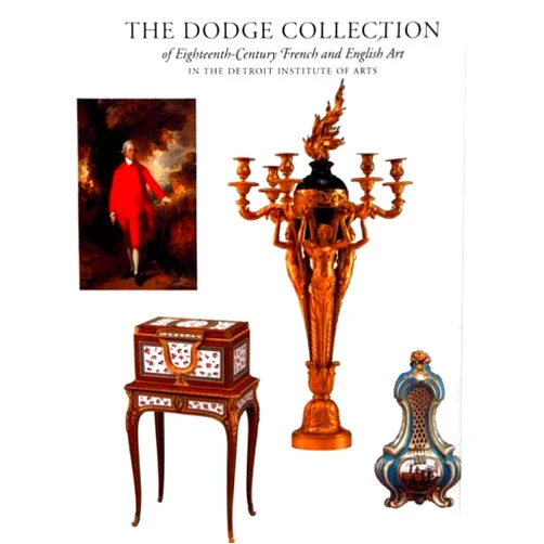 Alan Phipps Darr The Dodge Collection: Eighteenth-Century French and English Art in the Detroit Institute of Arts