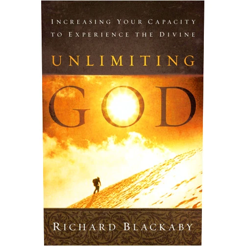 Richard Blackaby Unlimiting God: Increasing Your Capacity to Experience the Divine
