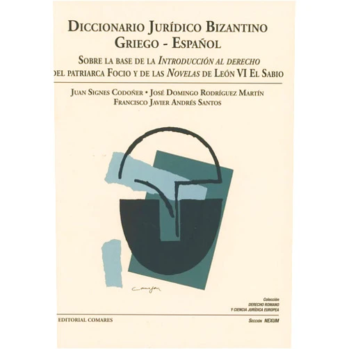 Juan Signes Codoñer,José Domingo Rodríguez Martín,Francisco Javier Andrés Santos Diccionario jurídico bizantino griego-español: Sobre la base de la Introducción al derecho del patriarca Focio y de las Novelas de León VI El Sabio