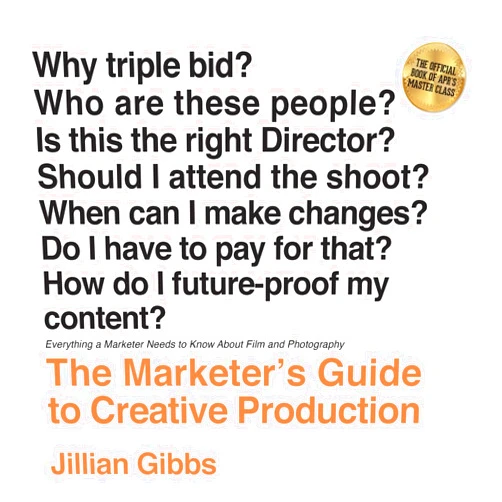 Jillian Gibbs,Becky Robinson,Kathy Keith,Dave Dye,Kirsty Dye,Alan Sadler,Lori Estabrooks,Susan Kurtz,Traci Dunne,Marie Schroeder The Marketer's Guide to Creative Production: Everything a Marketer Needs to Know About Film and Photography