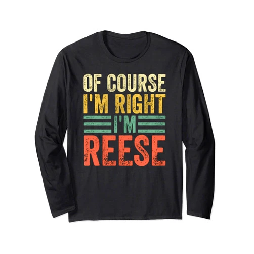 Of Course I'm Right I'm Reese Shirts Funny Personalized Name Shirt Of Course I'm Right I'm Reese Long Sleeve T-Shirt